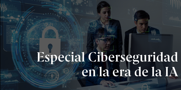 Especial Ciberseguridad en la era de la IA 2026